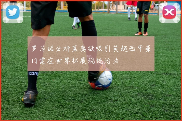 罗马诺分析莱奥欲吸引英超西甲豪门需在世界杯展现统治力